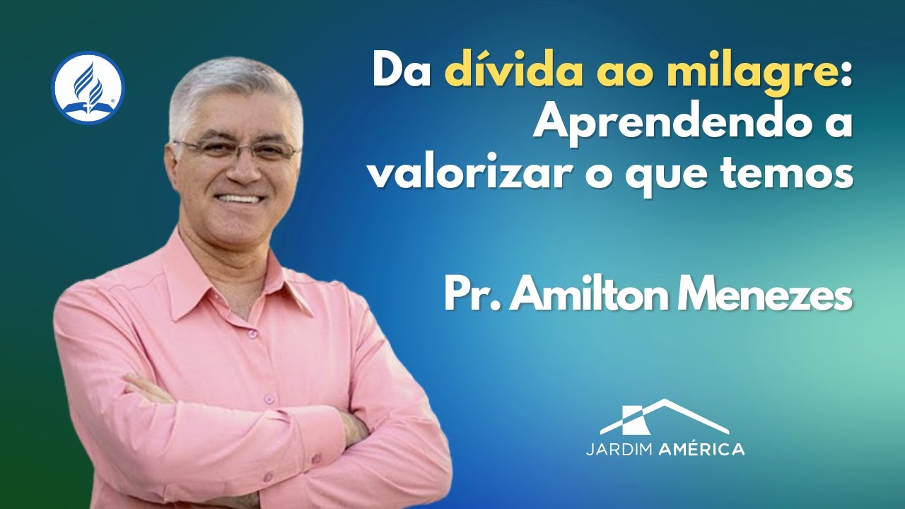 Da dívida ao milagre: Aprendendo a valorizar o que temos - Pr. @AmiltonMenezes7