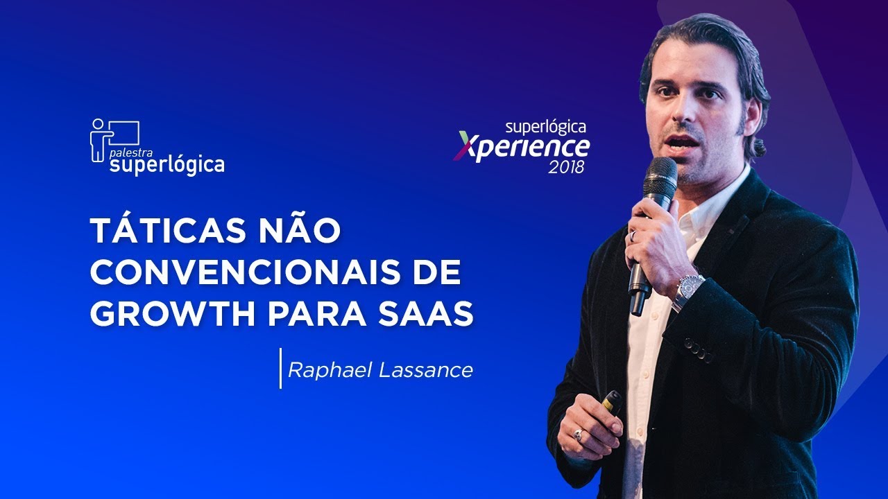 Táticas não convencionais de Growth para SaaS -  Superlógica Xperience 2018 (Raphael Lassance)