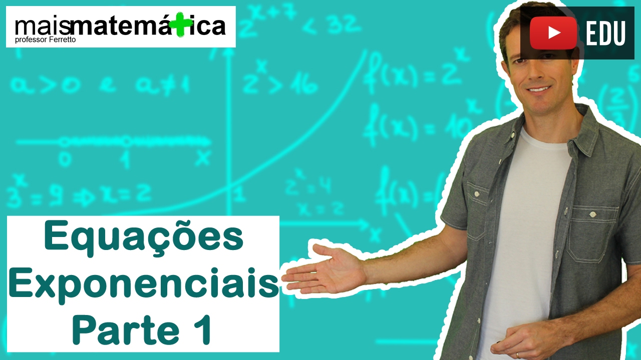 Função Exponencial: Equações Exponenciais - Parte 1 (Aula 5 de 7)