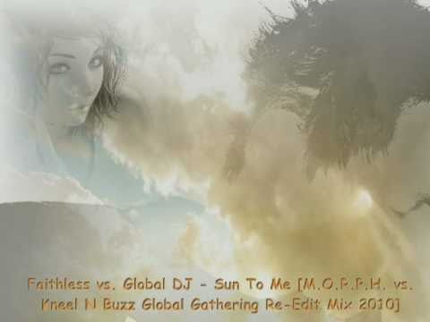 Faithless vs. Global DJ - Sun To Me [M.O.R.P.H. vs. Kneel N Buzz Global Gathering Re-Edit Mix 2010]