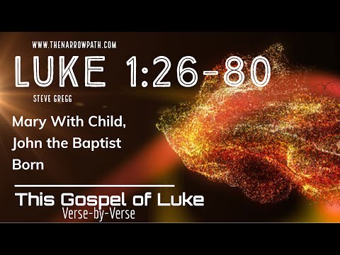 Luke 1:26-80 - Mary With Child, John the Baptist Born by Steve Gregg