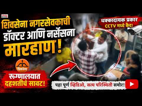 शिवसेना नगरसेवकाची डॉक्टर आणि नर्सेसना मारहाण; धक्कादायक प्रकार सीसीटीव्हीत कैद