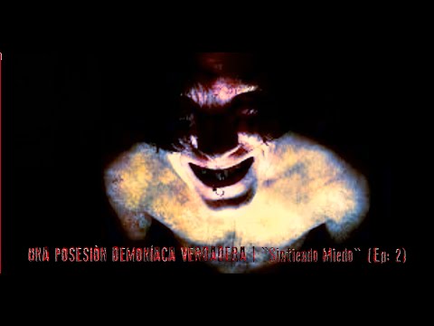 UNA POSESIÓN DEMONÍACA VERDADERA | "Sintiendo Miedo" (Ep: 2)