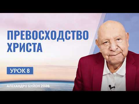 “Превосходство Христа” Урок 8 Субботняя школа с Алехандро Буйоном