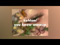 kehlani - you know wassup [lyrics]