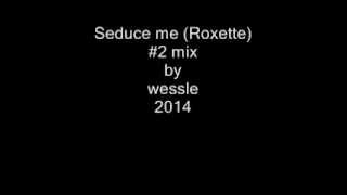 Seduce me (Roxette) #2 mix by wessle 2014