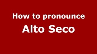 How to pronounce Alto Seco