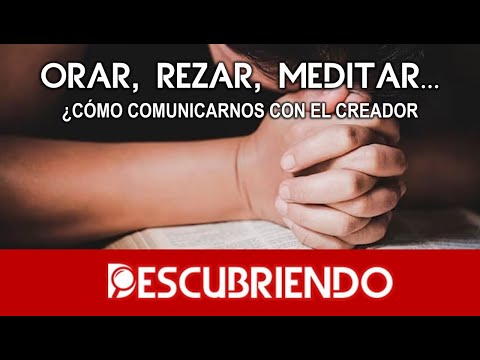 Orar, Rezar, Meditar... ¿Cómo comunicarse con el DIOS VERDADERO?