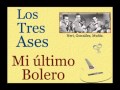 Los Tres Ases: Mi Ultimo Bolero - (letra y acordes)