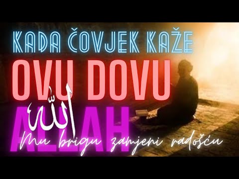 KADA ČOVJEK KAŽE OVU DOVU - ALLAH MU BRIGU ZAMJENI RADOŠĆU