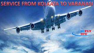 Get Hire Best Air Ambulance Services from Kolkata to Varanasi by Hifly ICU