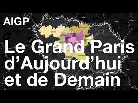 Le Grand Paris d'Aujourd'hui et de Demain