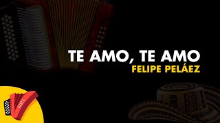 Te Amo, Te Amo, Felipe Peláez, Video Letra - Sentir Vallenato