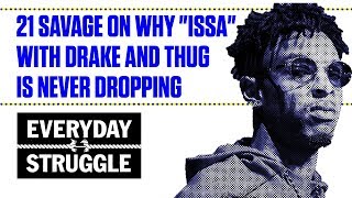 21 Savage Explains Why ISSA With Drake and Young Thug Is Never Dropping | Everyday Struggle
