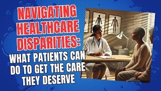 Navigating Healthcare Disparities: What Patients Can Do to Get the Care They Deserve