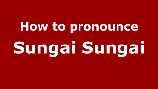 How to pronounce Sungai Sungai