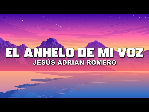 Jesús Adrián Romero - El Anhelo De Mi Voz (Letra/Lyrics)