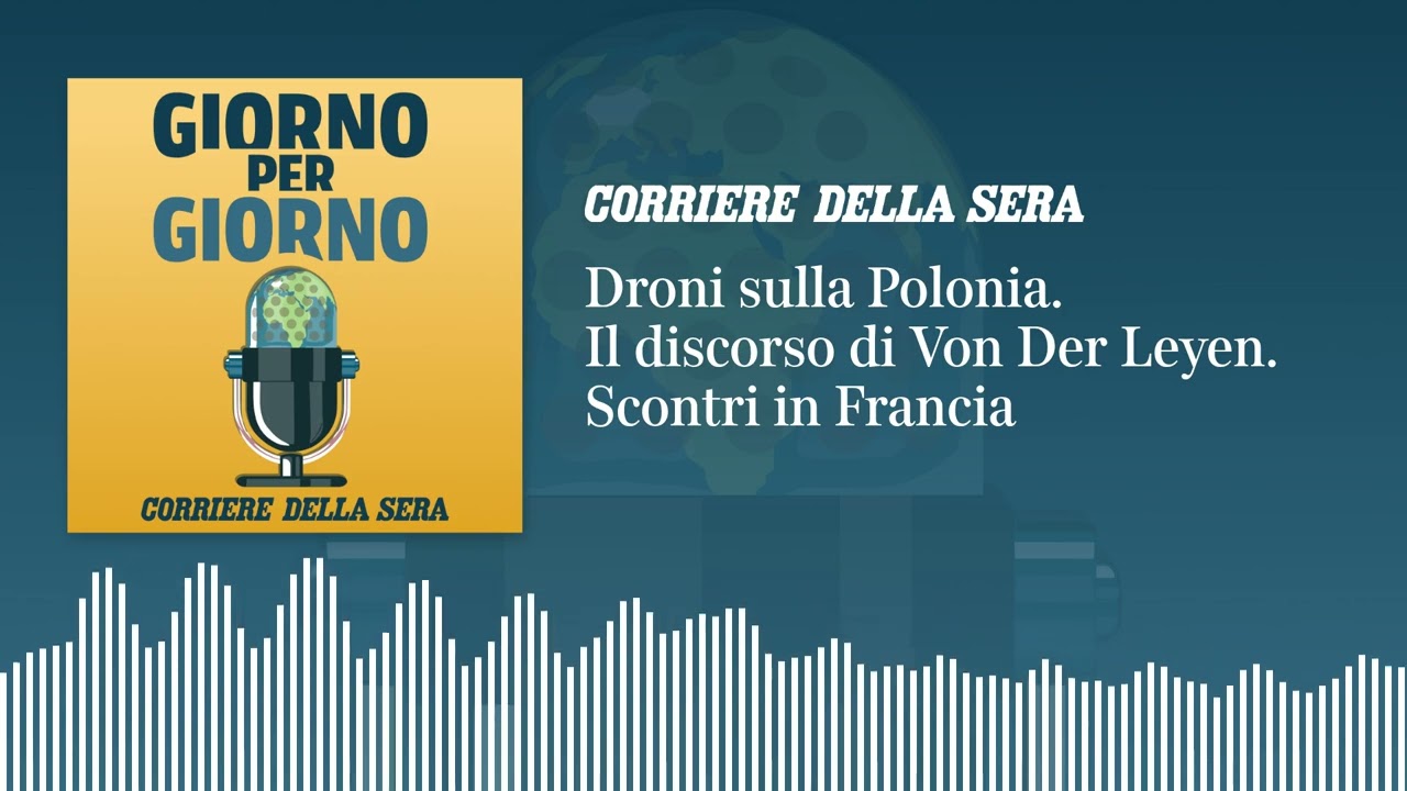 Droni russi sulla Polonia. Il discorso di Von Der Leyen. Gli scontri in Francia