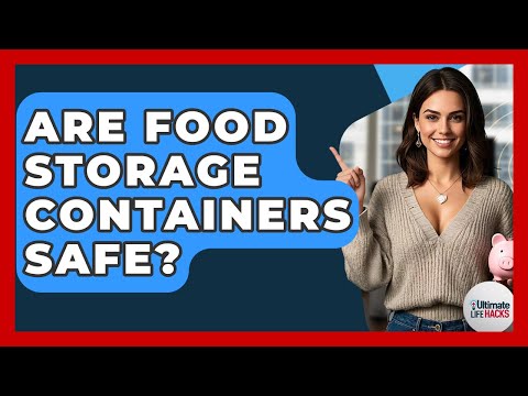 Are Food Storage Containers Safe? - Ultimate Life Hacks