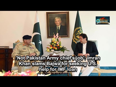 'Not Pakistan Army chief's job' Imran Khan slams Bajwa for seeking U.S. help for IMF loan