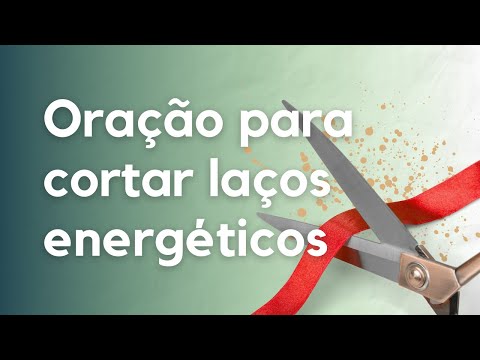 Oração PODEROSA para CORTAR LAÇOS E ENCERRAR CICLOS ENERGÉTICOS com pessoas e passado ✂️