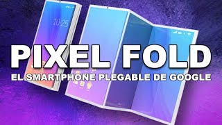 PIXEL FOLD: GOOGLE YA TRABAJA EN UN SMARTPHONE PLEGABLE