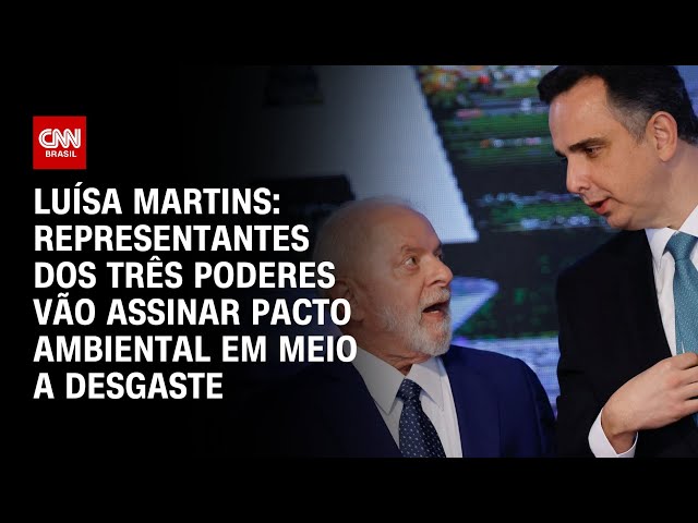 Luísa Martins: Líderes dos três Poderes vão assinar pacto ambiental em meio a desgaste | CNN 360°