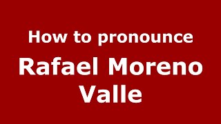 How to pronounce Rafael Moreno Valle