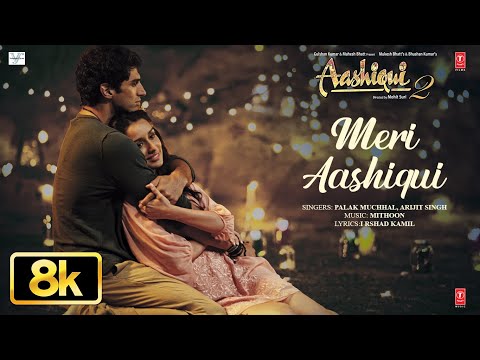 Meri Aashiqui 8K Full Video Song | Palak Muchhal, Arijit Singh | Aashiqui 2 | Aditya K, Shraddha K