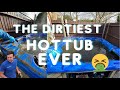 the dirtiest hottub I've ever had too clean