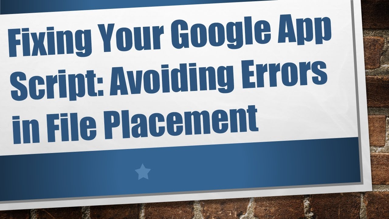 Fixing Your Google App Script: Avoiding Errors in File Placement