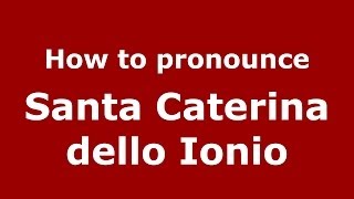 How to pronounce Santa Caterina Dello Ionio