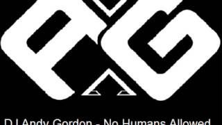 DJ Andy Gordon - No Humans Allowed