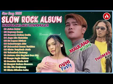 THOMAS ARYA, MAULANA WIJAYA & OVHI FIRSTY FULL ALBUM   LAGU SLOW ROCK MELAYU TERPOPULER 2022