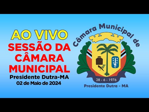 SESSÃO ORDINÁRIA DA CÂMARA MUNICIPAL DE PRESIDENTE DUTRA - MA / 02-05-2024