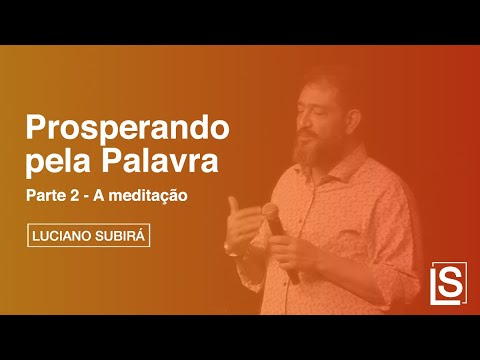 PROSPERANDO PELA PALAVRA | PARTE 2 | A MEDITAÇÃO - Luciano Subirá