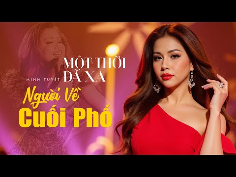 LK Người Về Cuối Phố, Một Thời Đã Xa | MINH TUYẾT - Nhạc Trẻ 8X9X Hay Nghe Là Thích