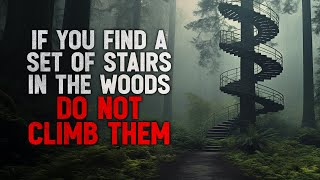 If You Find a Set of Stairs in the Woods That Lead Nowhere, DO NOT Climb Them Creepypasta