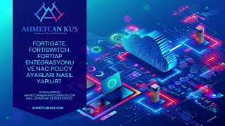 Fortigate, FortiSwitch, FortiAP Entegrasyonu ve Nac Policy Nasıl Yapıl