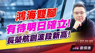 鴻海雙腳有待明日確立！長榮航創波段新高！｜台股攻略｜劉烱德