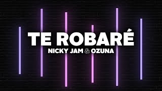 Nicky Jam &amp; Ozuna - Te Robaré (Letra)