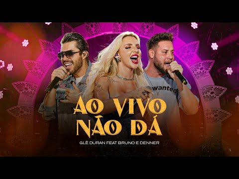 Glê Duran, Bruno & Denner - Ao Vivo Não Dá (AO VIVO EM GOIÂNIA)