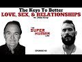 Keys To BETTER Love, Sex, & Relationships w/ John Gray | THE SUPER HUMAN LIFE EP. 65