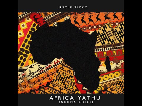 Uncle Ticky - Africa Yathu (Ngoma Zilile)