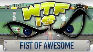 ► WTF Is... - Fist of Awesome ?