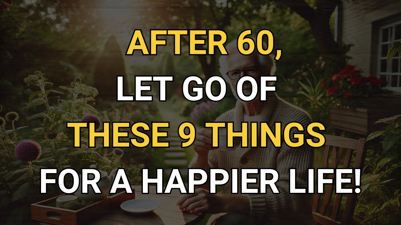 NOTICE - If You Are Over 60 Years Old: 9 THINGS YOU SHOULD LET GO of for a HAPPIER LIFE!