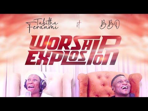 WORSHIP EXPLOSION TABITHA FERANMI FT BBO