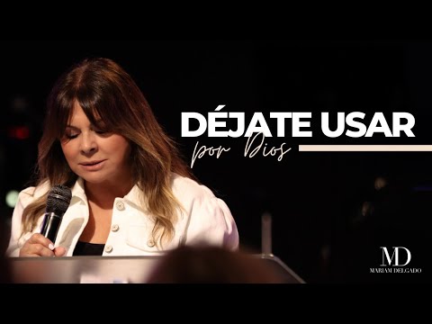 DÉJATE USAR POR DIOS | MARIAM DELGADO