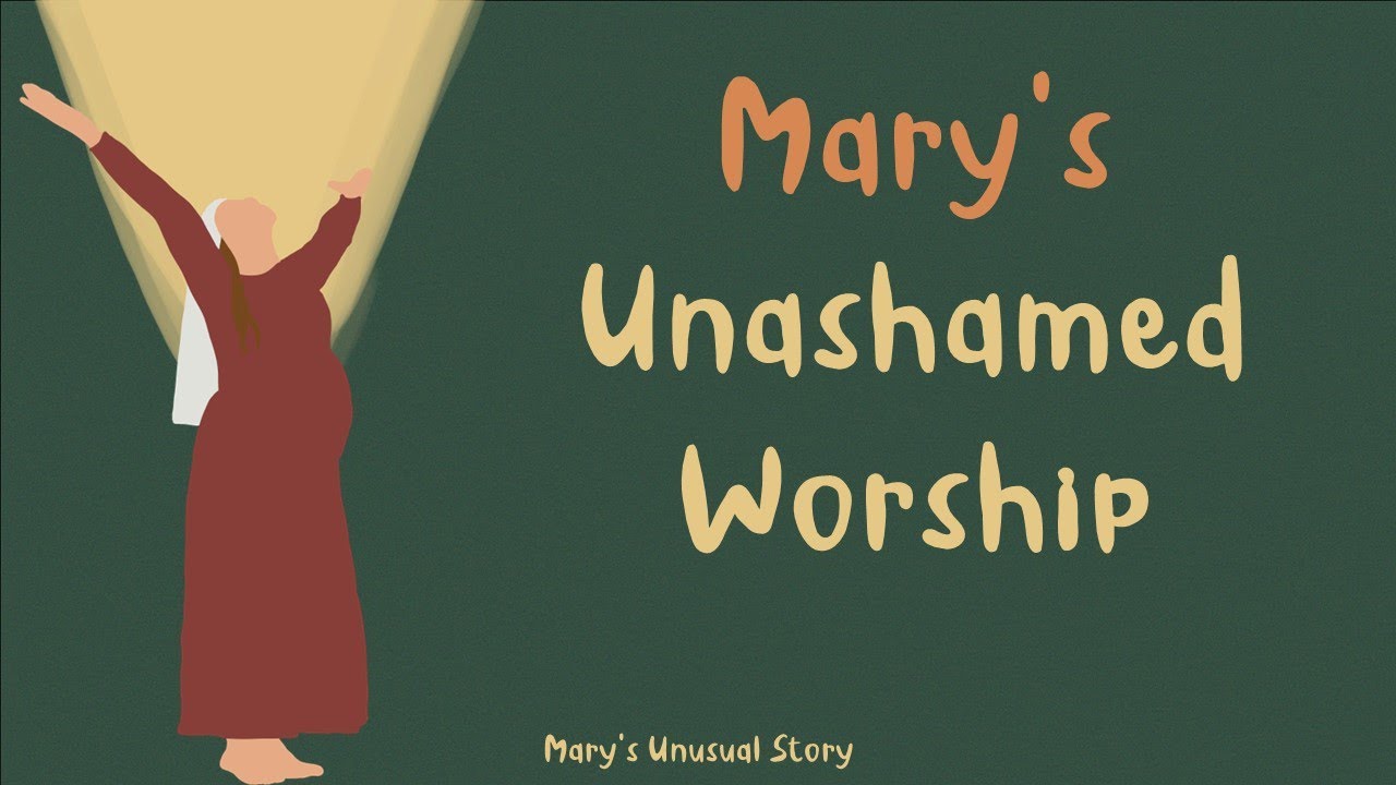 Mary's Unashamed Worship - Luke 1:39-56