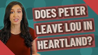 Does Peter leave Lou in Heartland